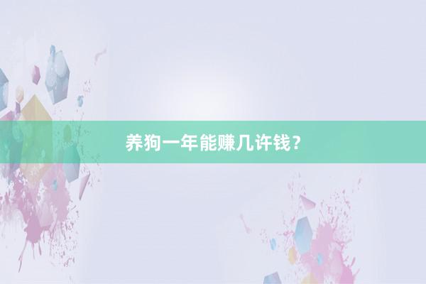 养狗一年能赚几许钱？